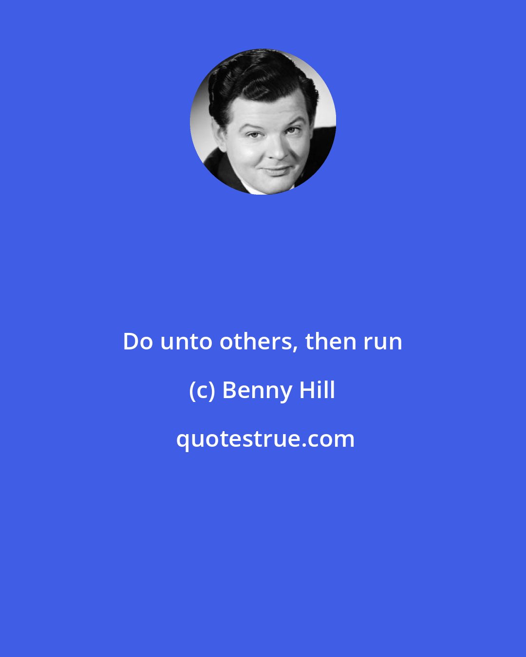 Benny Hill: Do unto others, then run