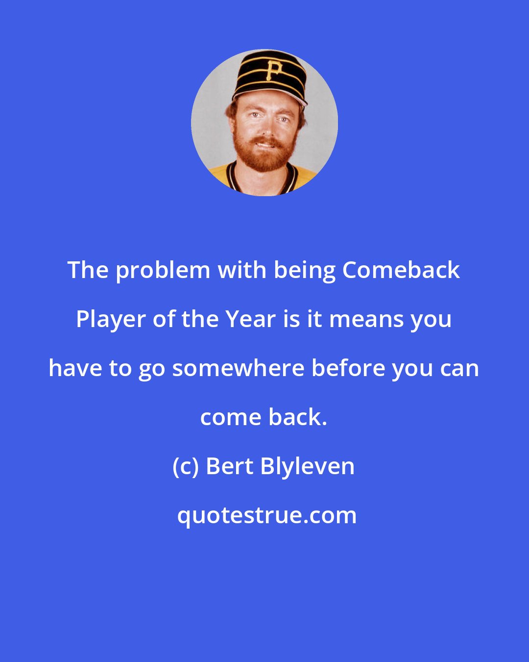 Bert Blyleven: The problem with being Comeback Player of the Year is it means you have to go somewhere before you can come back.