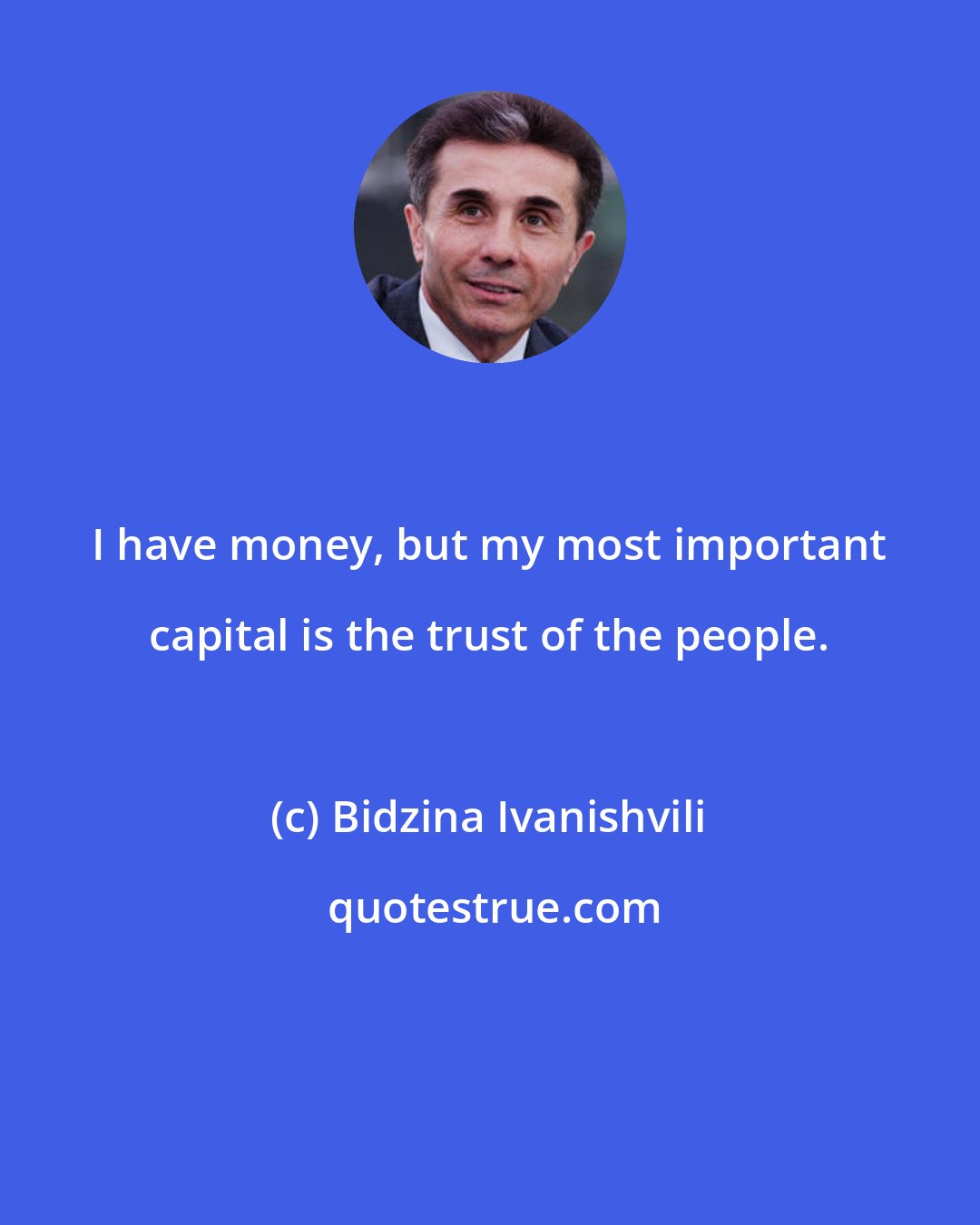 Bidzina Ivanishvili: I have money, but my most important capital is the trust of the people.