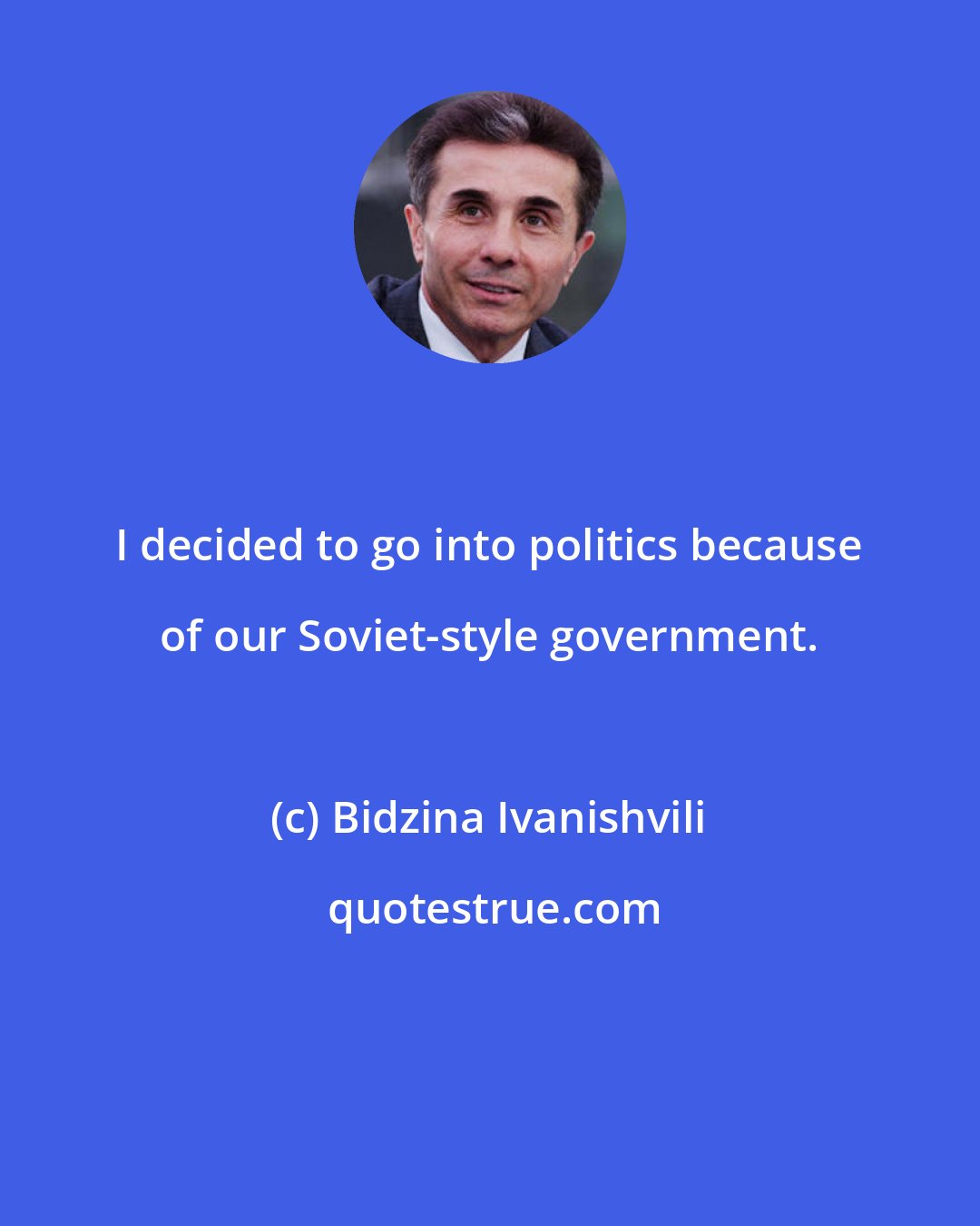 Bidzina Ivanishvili: I decided to go into politics because of our Soviet-style government.