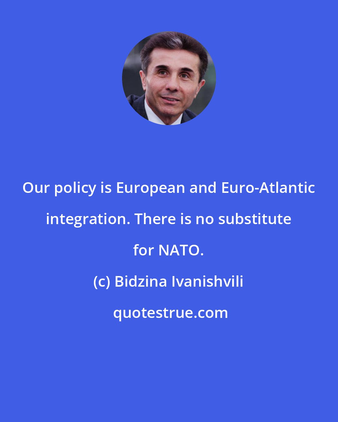 Bidzina Ivanishvili: Our policy is European and Euro-Atlantic integration. There is no substitute for NATO.