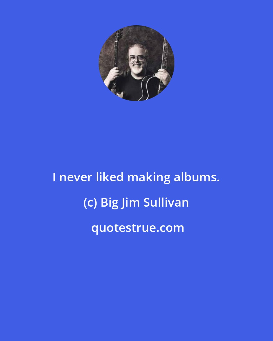 Big Jim Sullivan: I never liked making albums.
