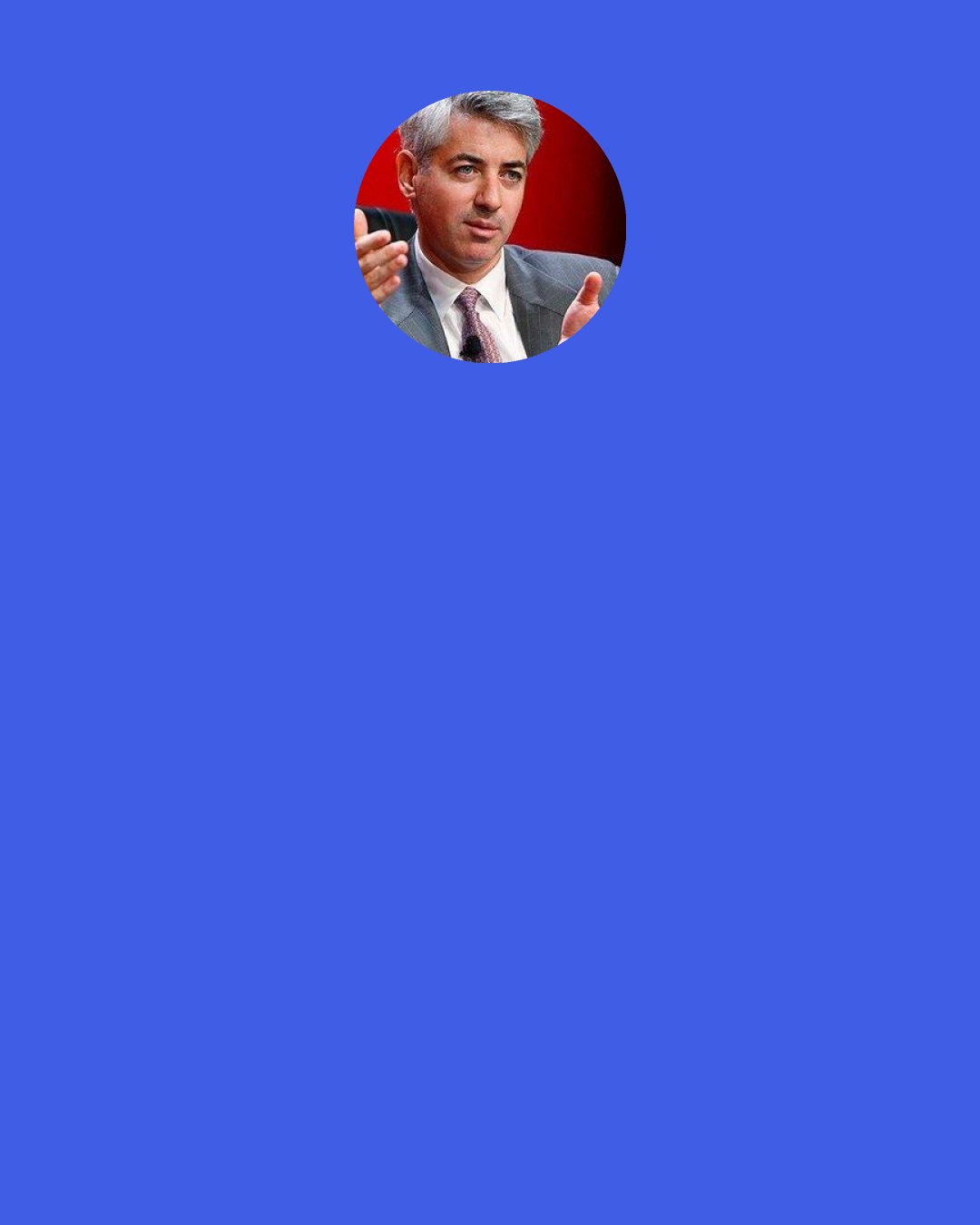 Bill Ackman: Short-term market and economic prognostication is largely a fool’s errand, we invest according to a strategy that makes the need to rely on short-term market or economic assessments largely irrelevant.