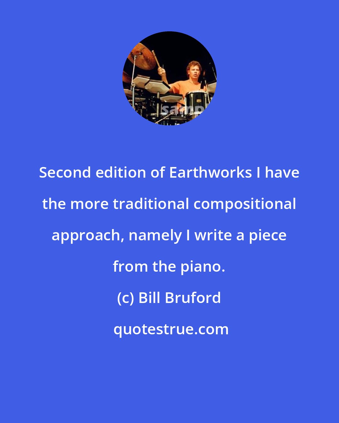 Bill Bruford: Second edition of Earthworks I have the more traditional compositional approach, namely I write a piece from the piano.
