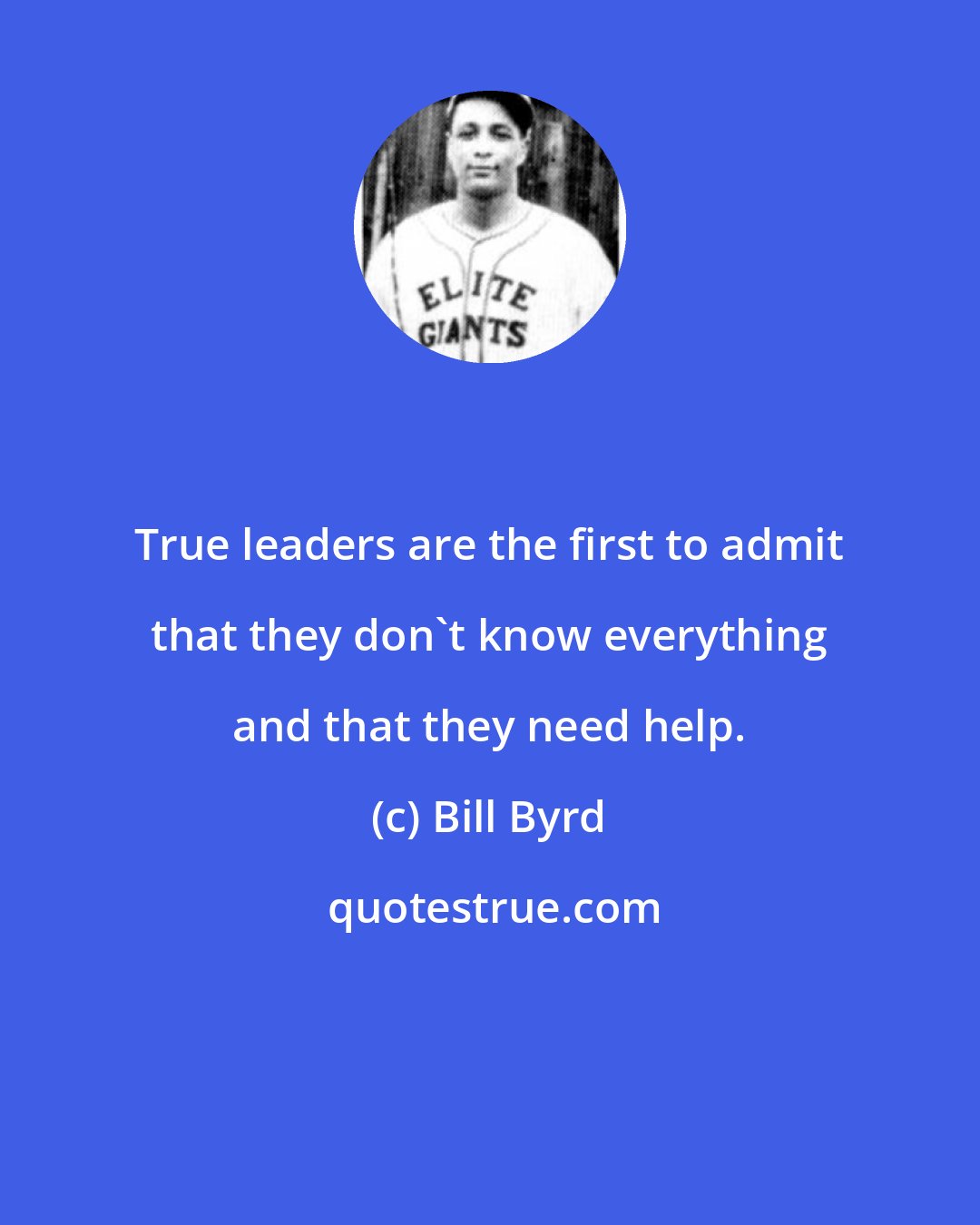 Bill Byrd: True leaders are the first to admit that they don't know everything and that they need help.