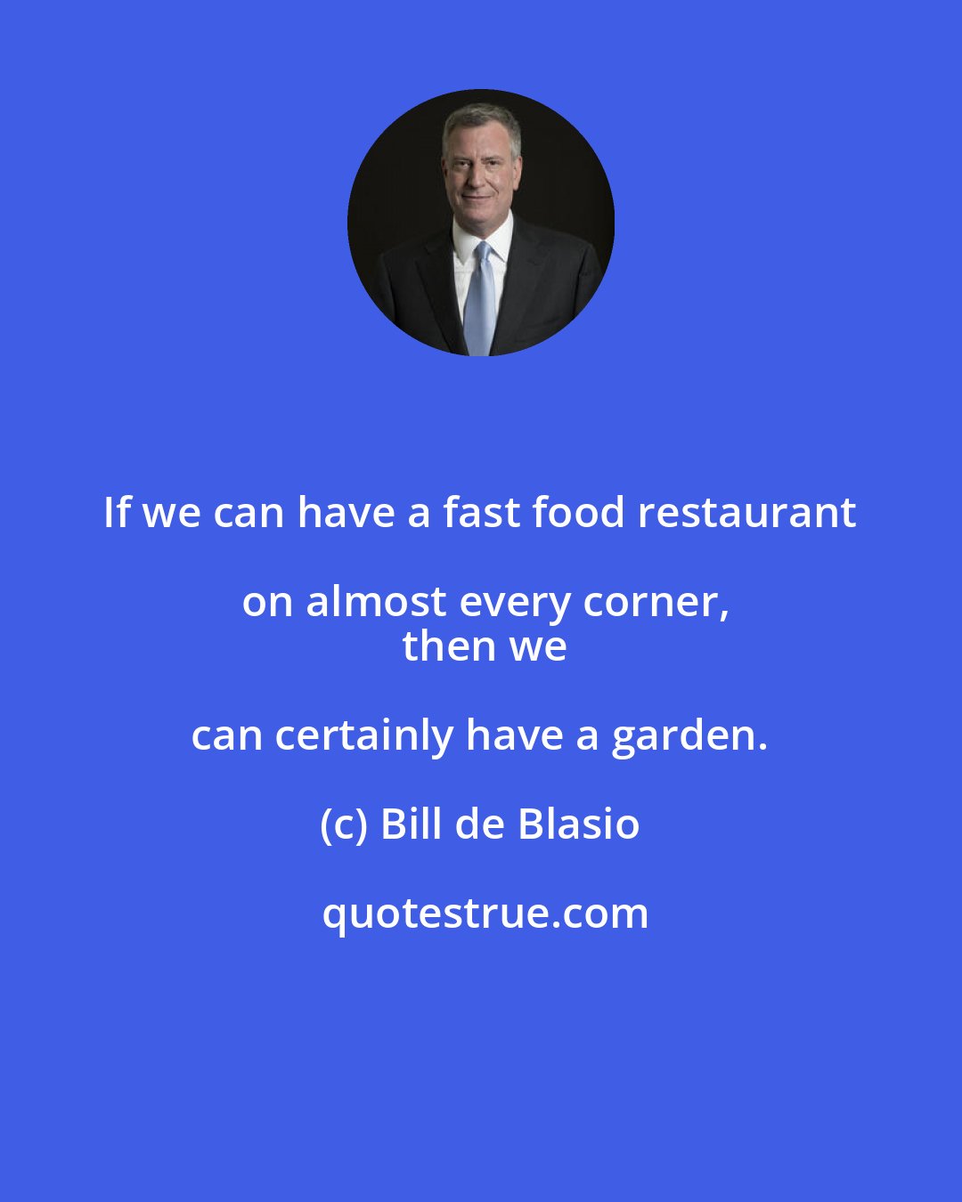 Bill de Blasio: If we can have a fast food restaurant on almost every corner,
  then we can certainly have a garden.