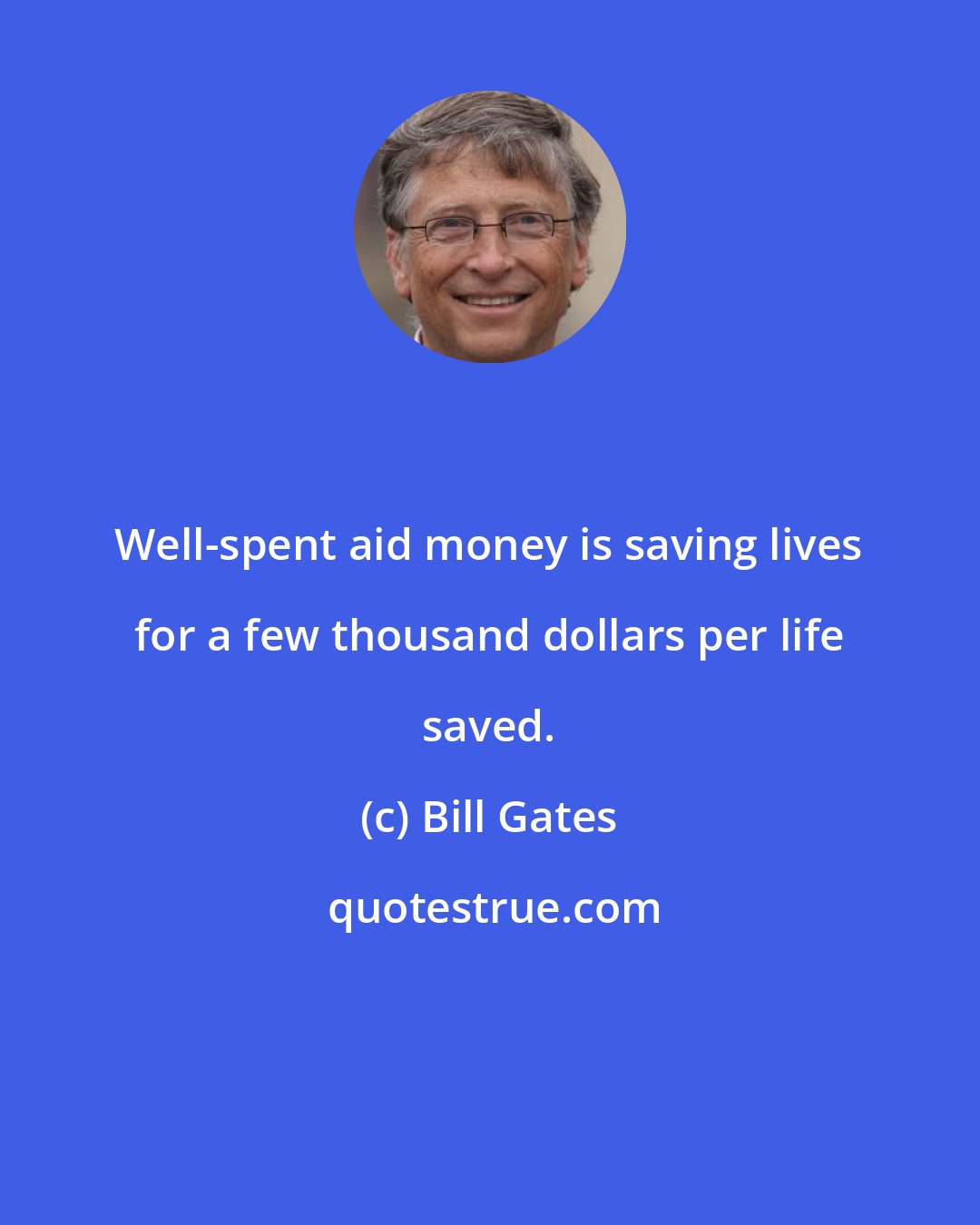 Bill Gates: Well-spent aid money is saving lives for a few thousand dollars per life saved.
