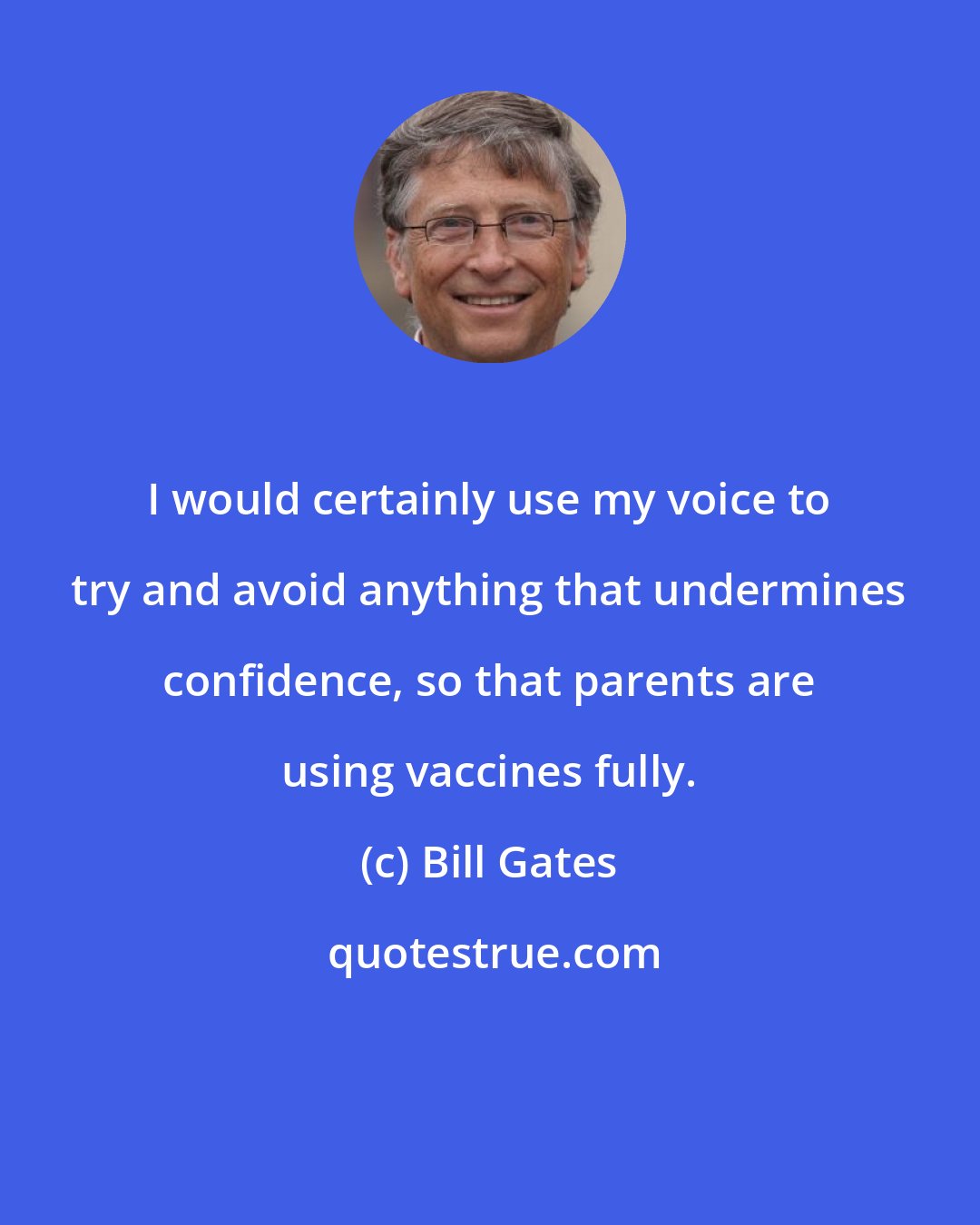 Bill Gates: I would certainly use my voice to try and avoid anything that undermines confidence, so that parents are using vaccines fully.
