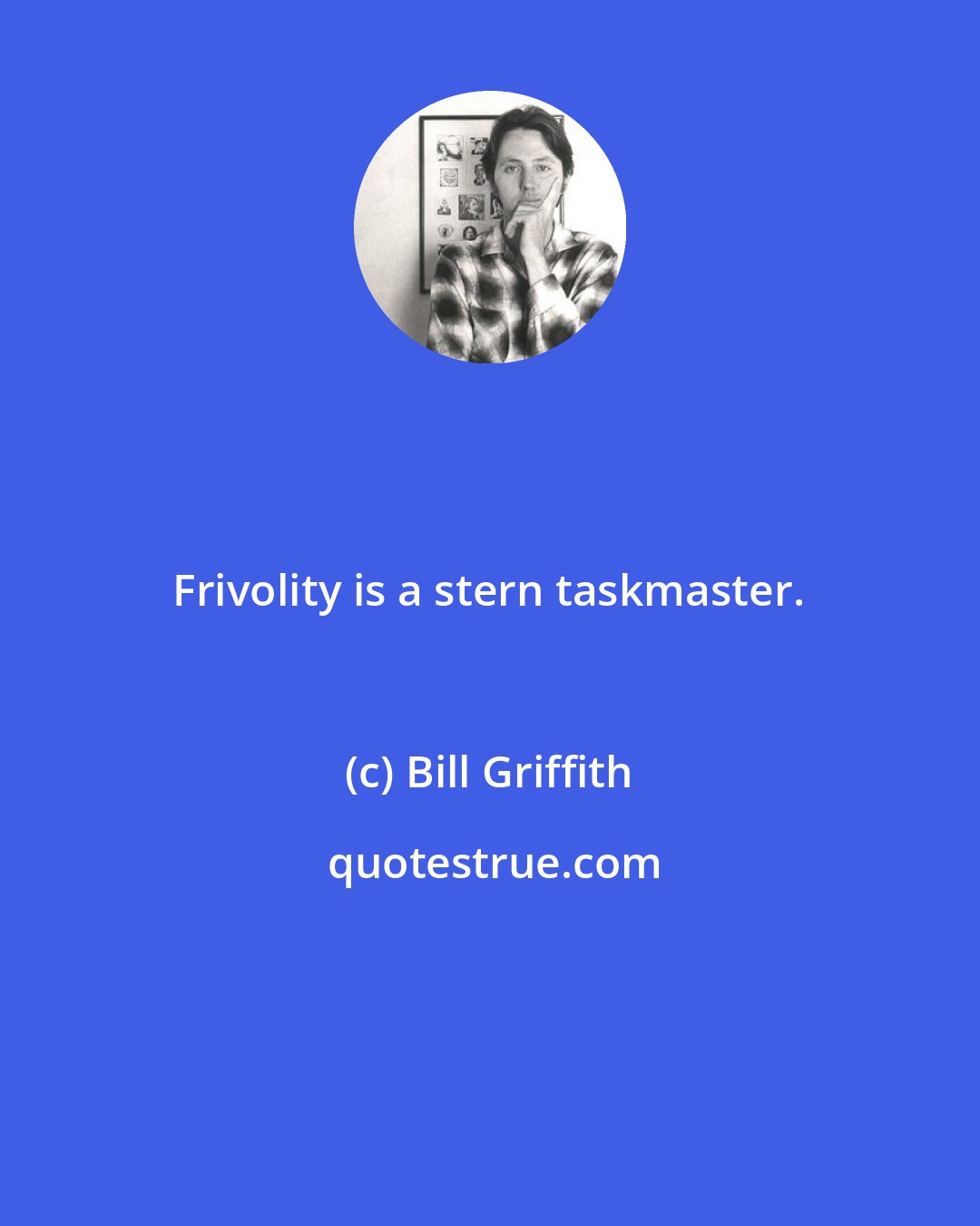 Bill Griffith: Frivolity is a stern taskmaster.