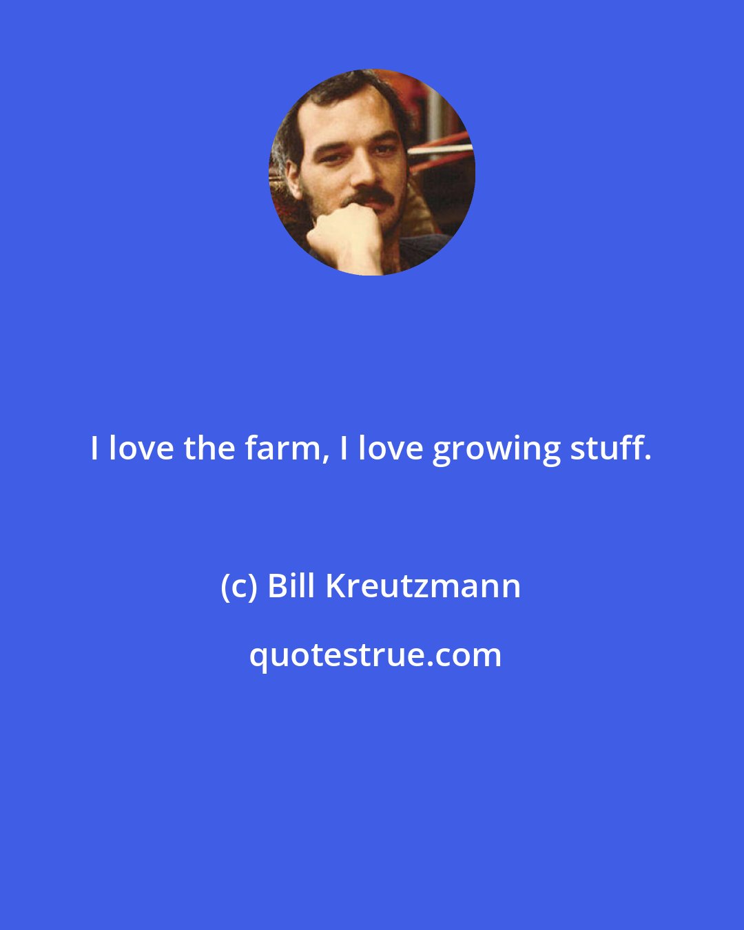 Bill Kreutzmann: I love the farm, I love growing stuff.