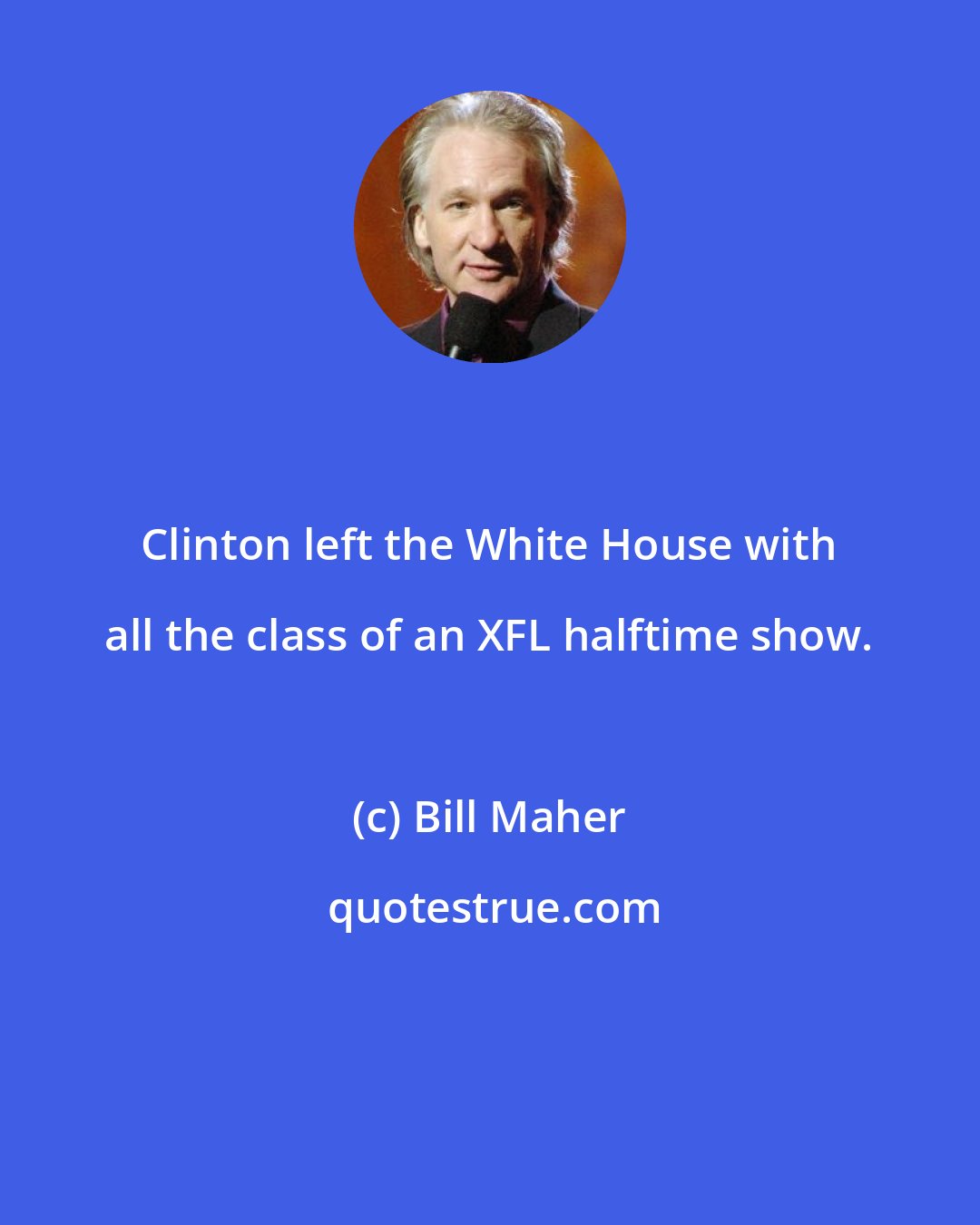 Bill Maher: Clinton left the White House with all the class of an XFL halftime show.