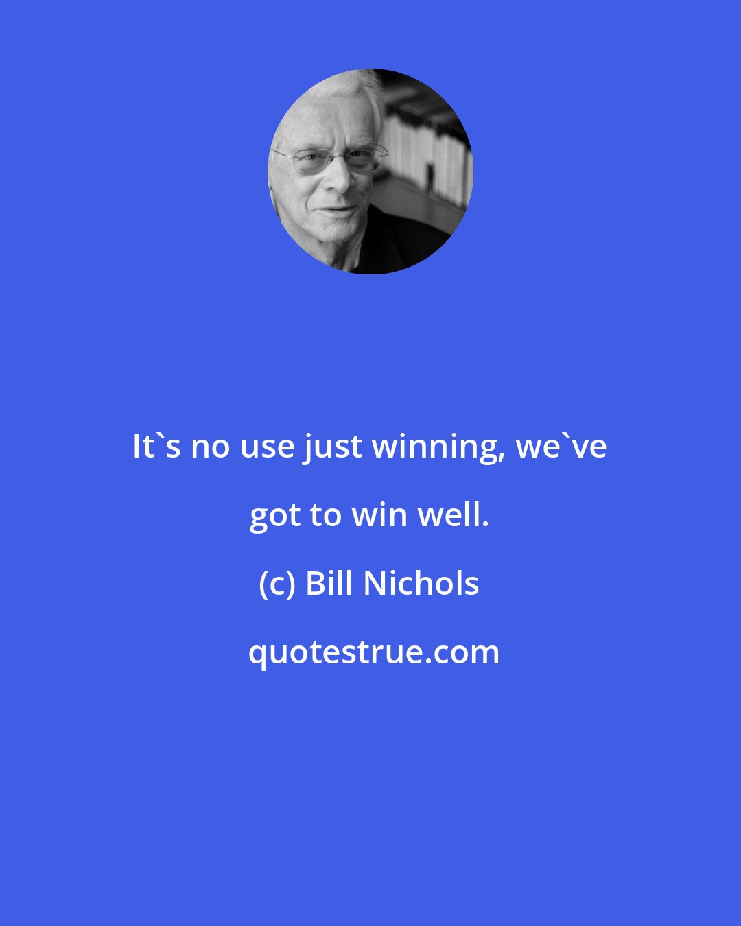 Bill Nichols: It's no use just winning, we've got to win well.