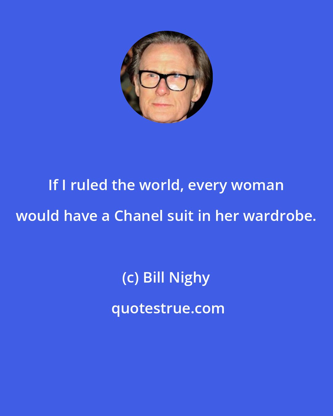 Bill Nighy: If I ruled the world, every woman would have a Chanel suit in her wardrobe.