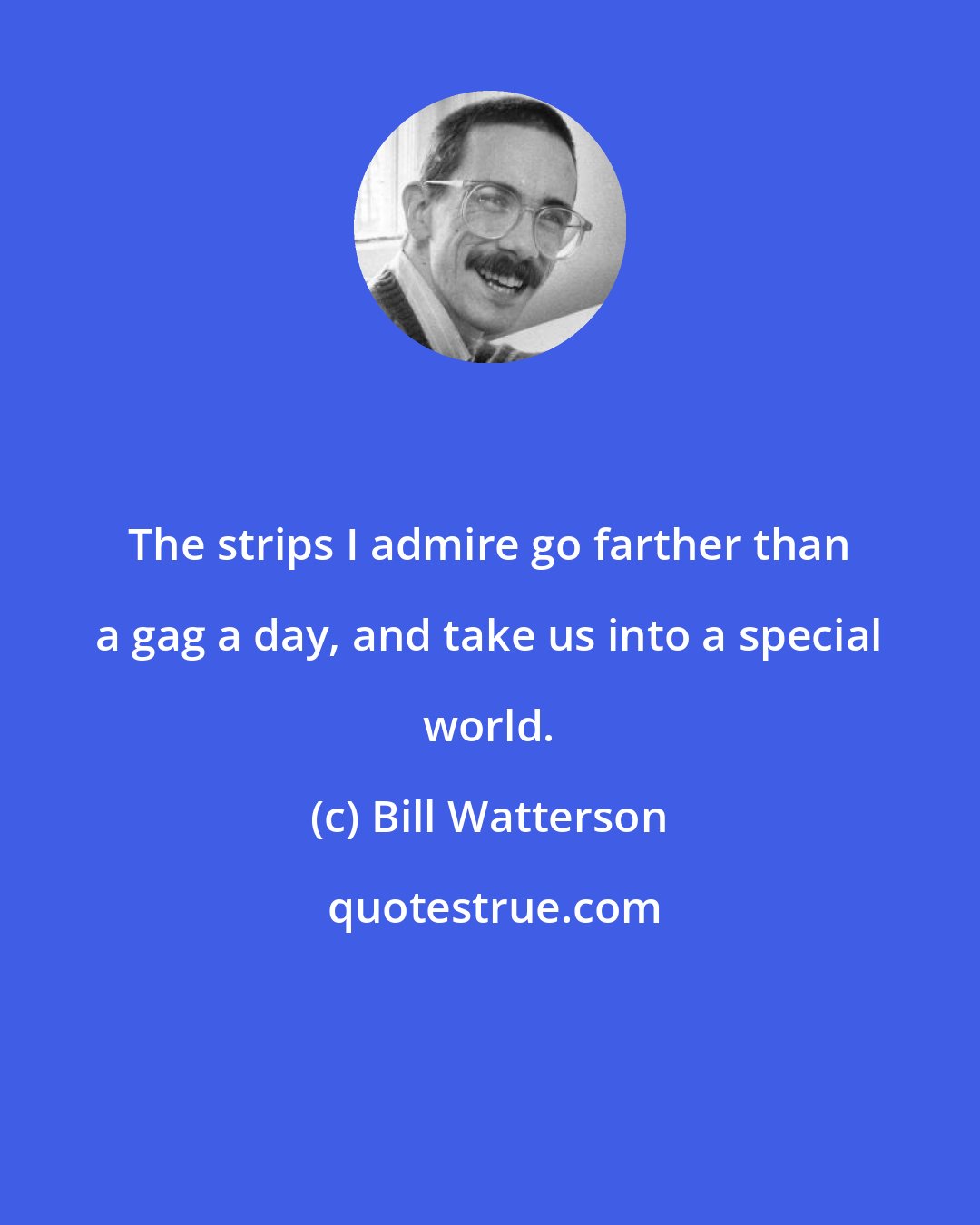 Bill Watterson: The strips I admire go farther than a gag a day, and take us into a special world.
