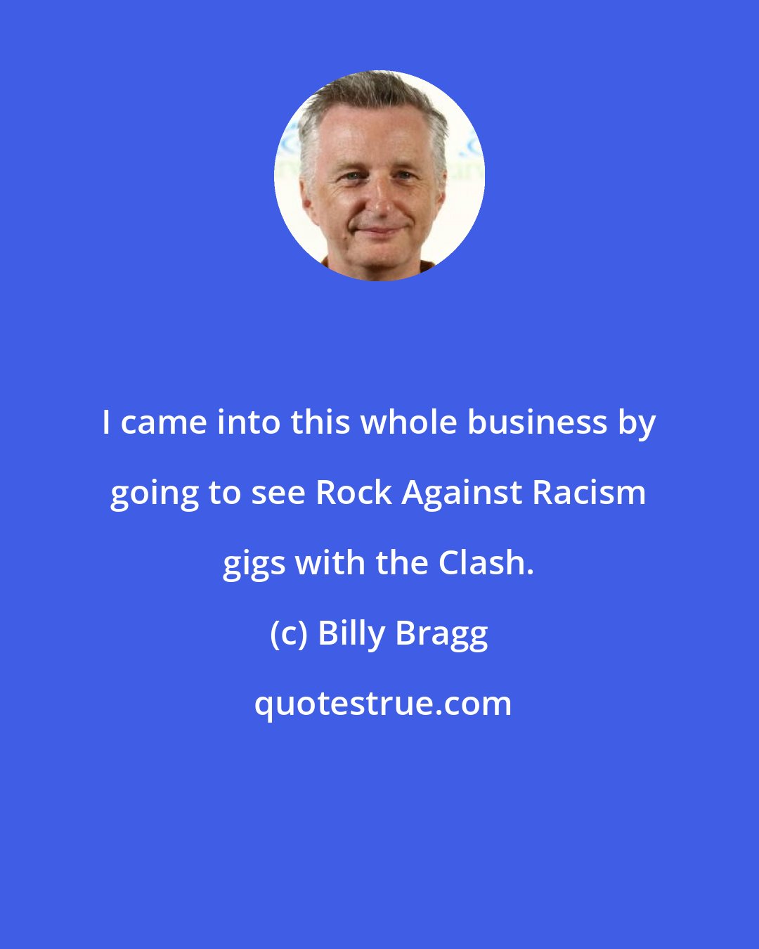 Billy Bragg: I came into this whole business by going to see Rock Against Racism gigs with the Clash.
