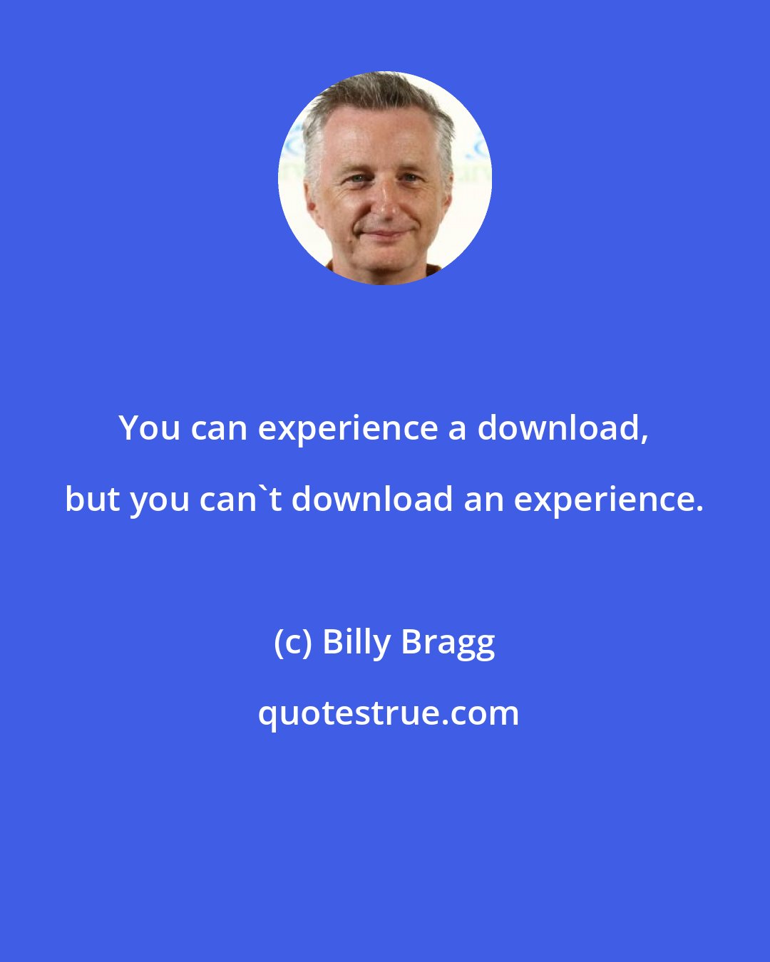 Billy Bragg: You can experience a download, but you can't download an experience.