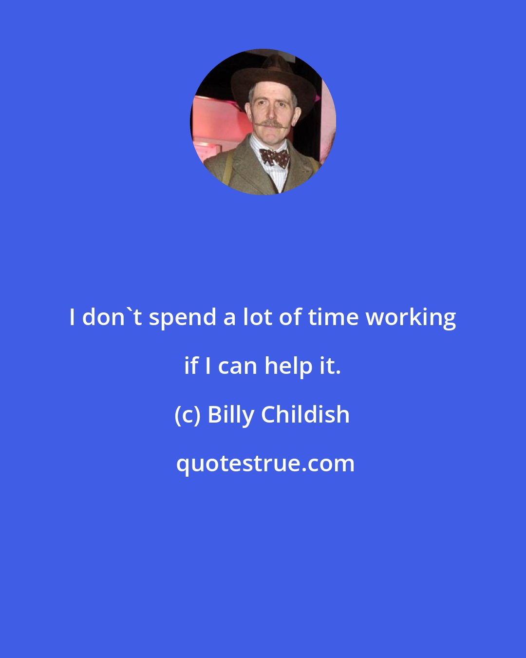 Billy Childish: I don't spend a lot of time working if I can help it.