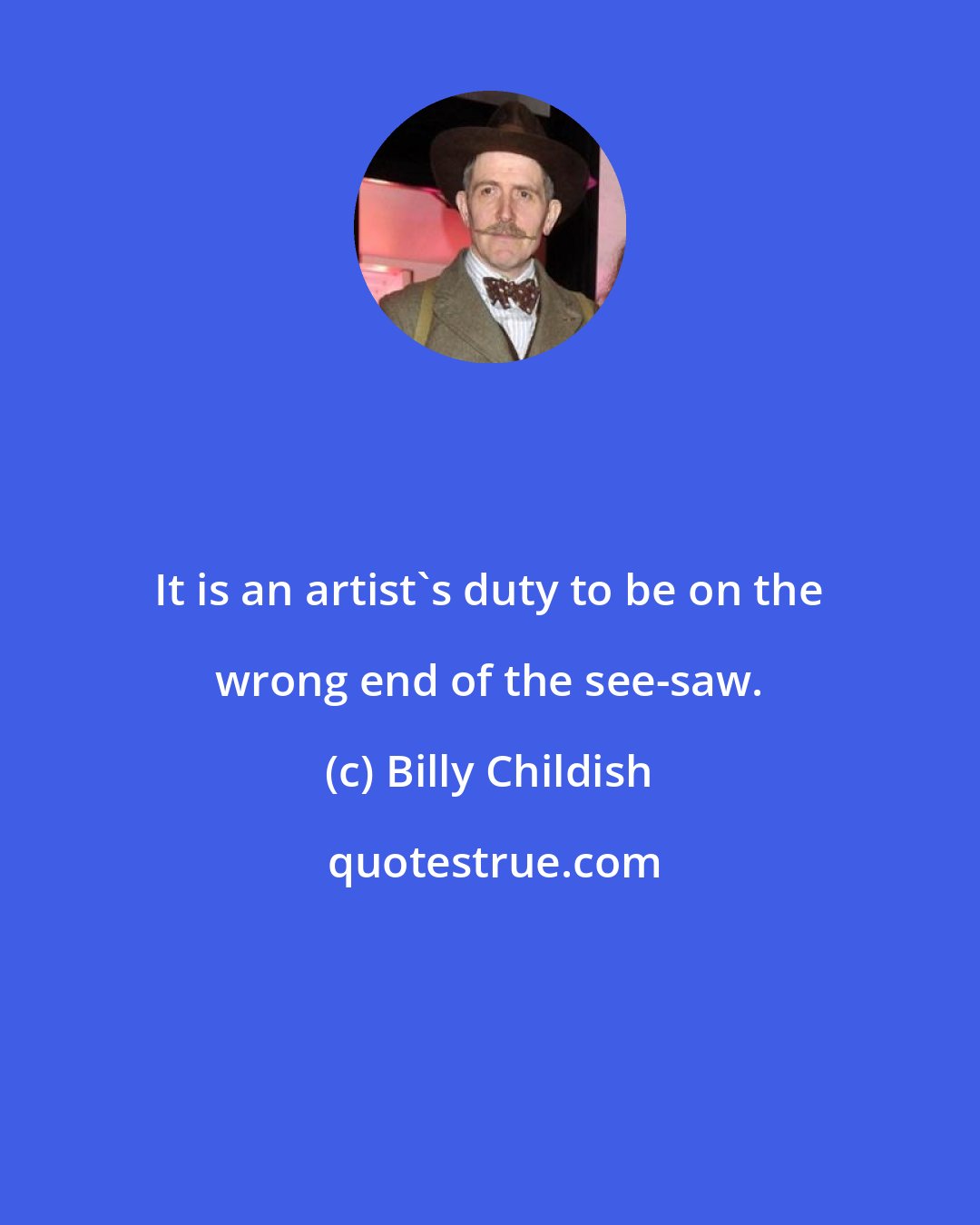 Billy Childish: It is an artist's duty to be on the wrong end of the see-saw.