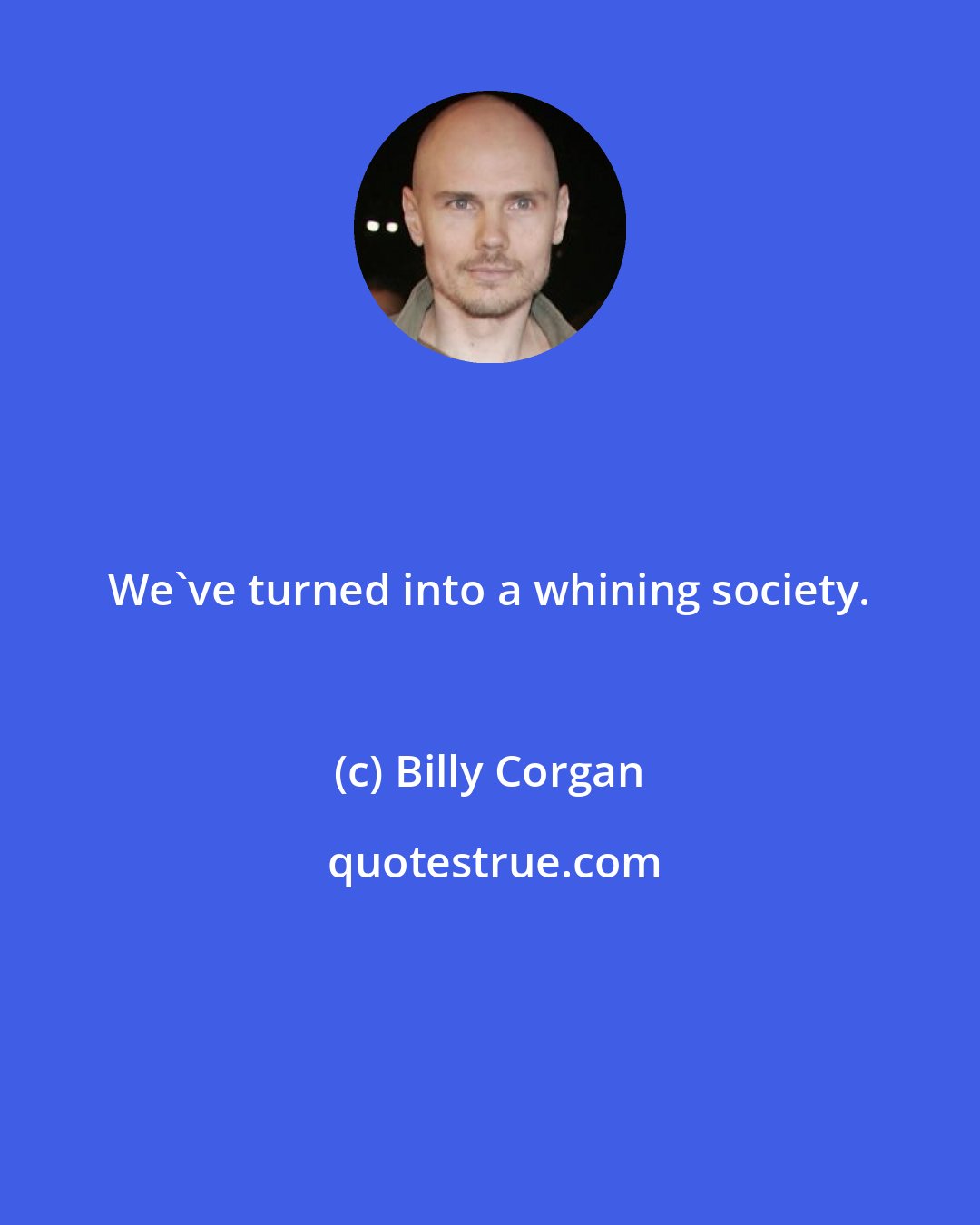 Billy Corgan: We've turned into a whining society.