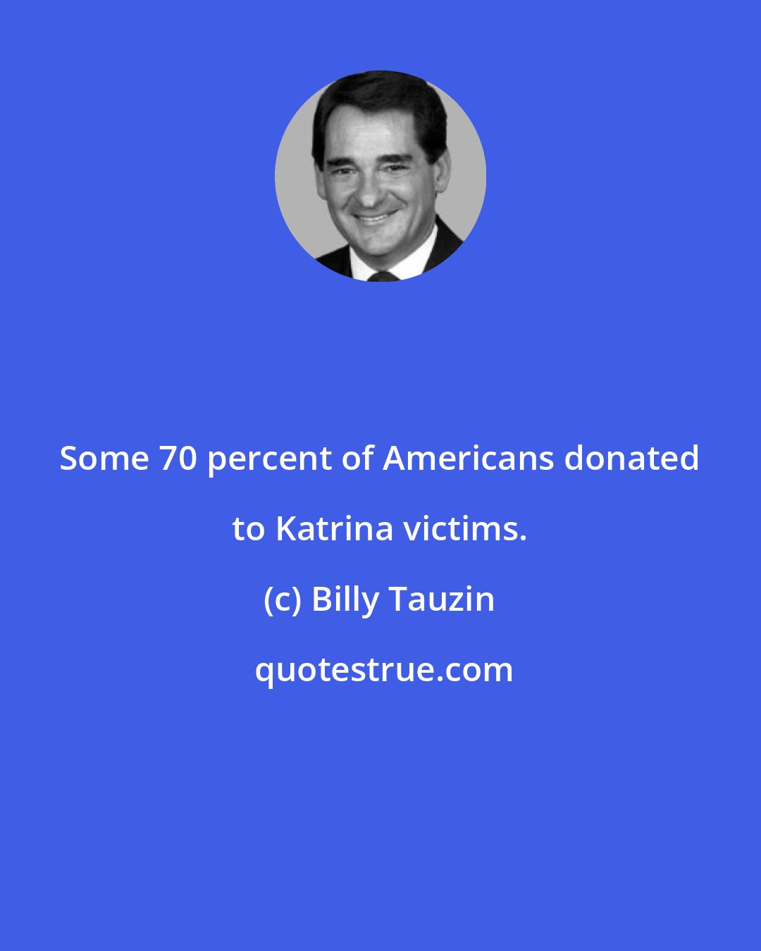 Billy Tauzin: Some 70 percent of Americans donated to Katrina victims.