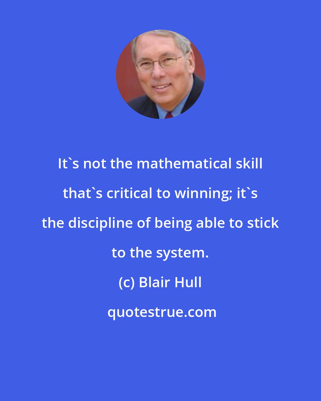 Blair Hull: It's not the mathematical skill that's critical to winning; it's the discipline of being able to stick to the system.