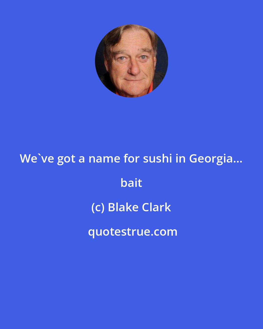 Blake Clark: We've got a name for sushi in Georgia... bait