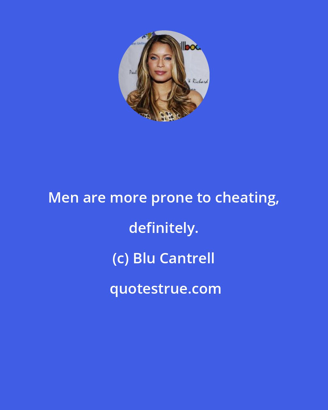 Blu Cantrell: Men are more prone to cheating, definitely.
