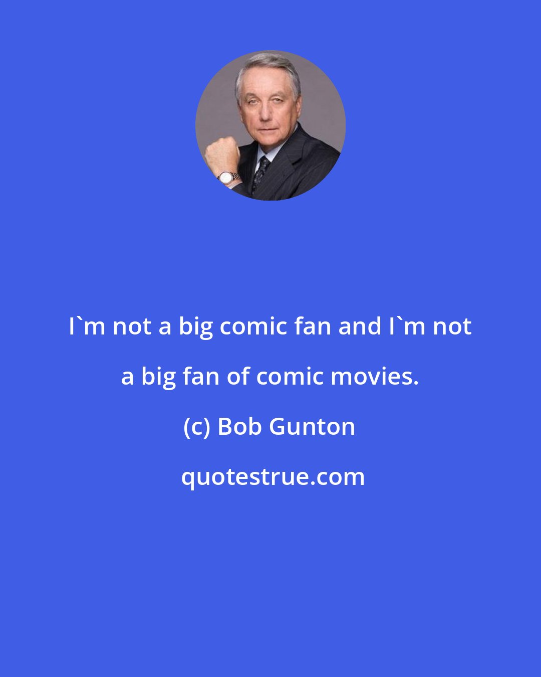 Bob Gunton: I'm not a big comic fan and I'm not a big fan of comic movies.
