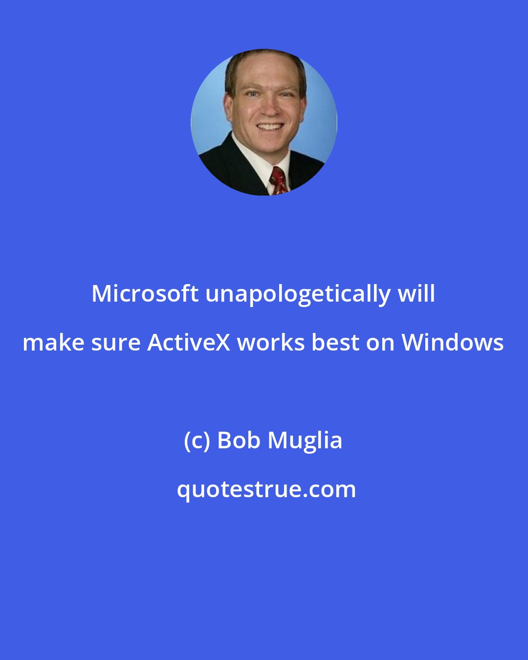 Bob Muglia: Microsoft unapologetically will make sure ActiveX works best on Windows