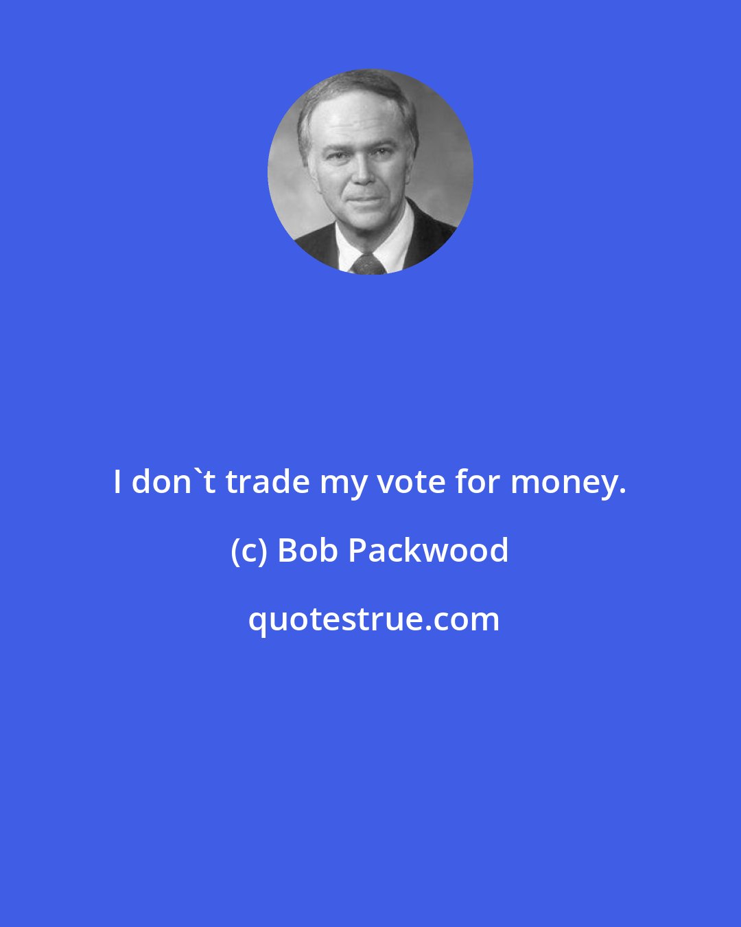 Bob Packwood: I don't trade my vote for money.
