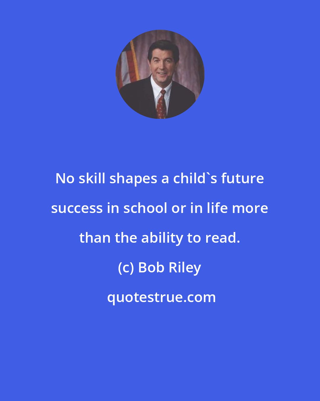 Bob Riley: No skill shapes a child's future success in school or in life more than the ability to read.