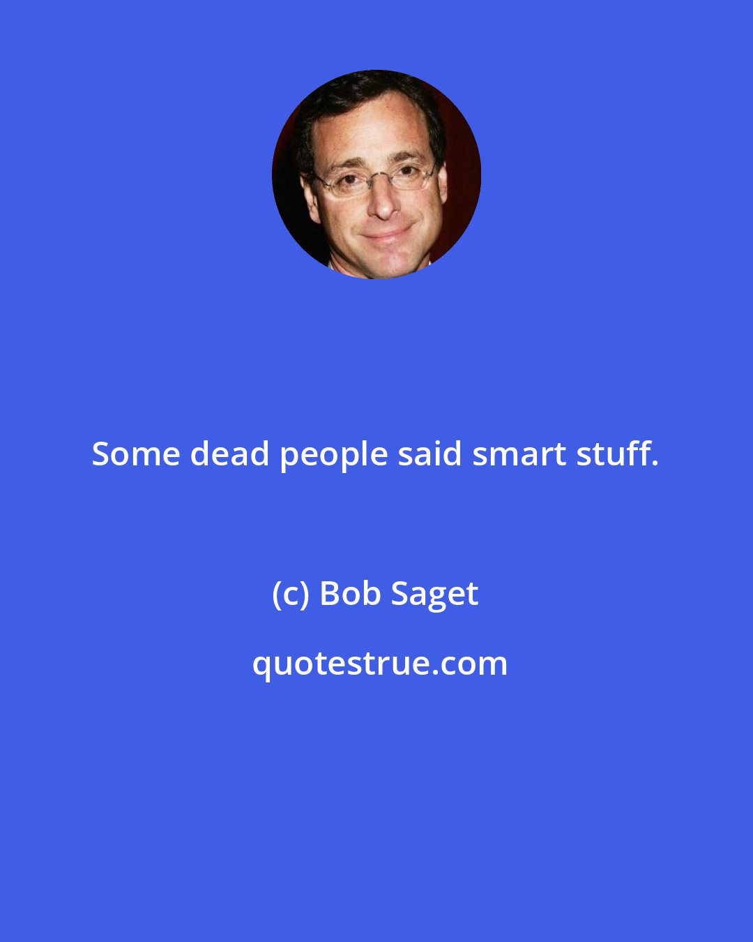 Bob Saget: Some dead people said smart stuff.