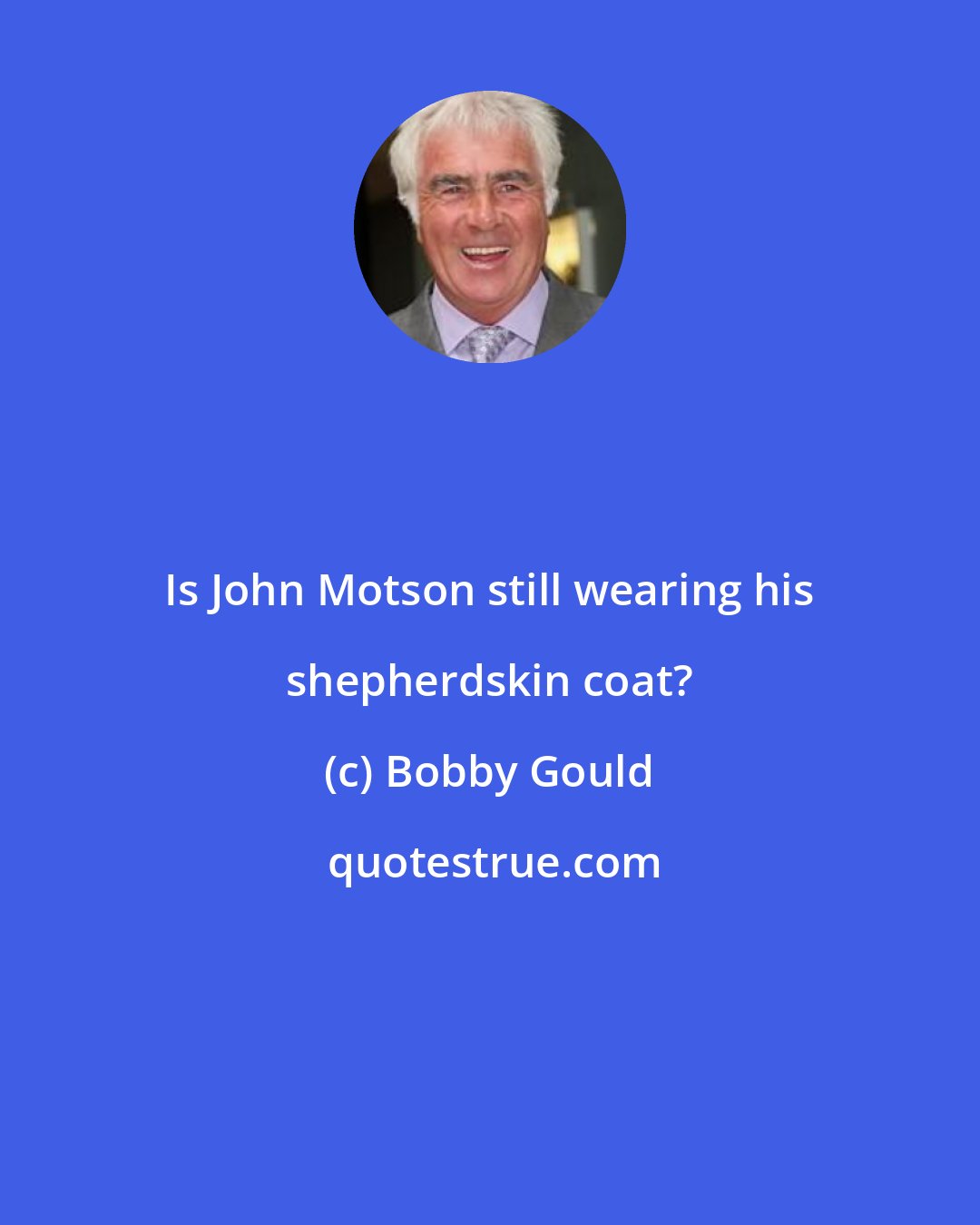 Bobby Gould: Is John Motson still wearing his shepherdskin coat?