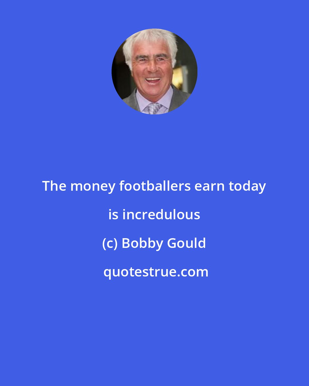 Bobby Gould: The money footballers earn today is incredulous