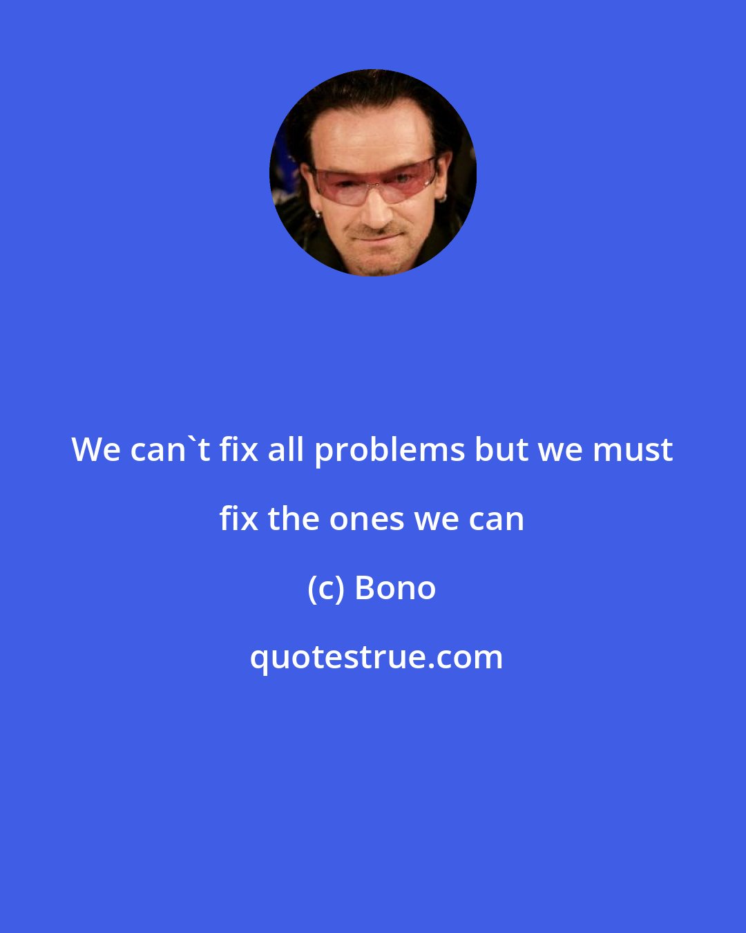 Bono: We can't fix all problems but we must fix the ones we can