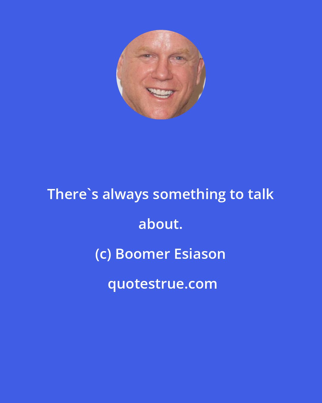 Boomer Esiason: There's always something to talk about.