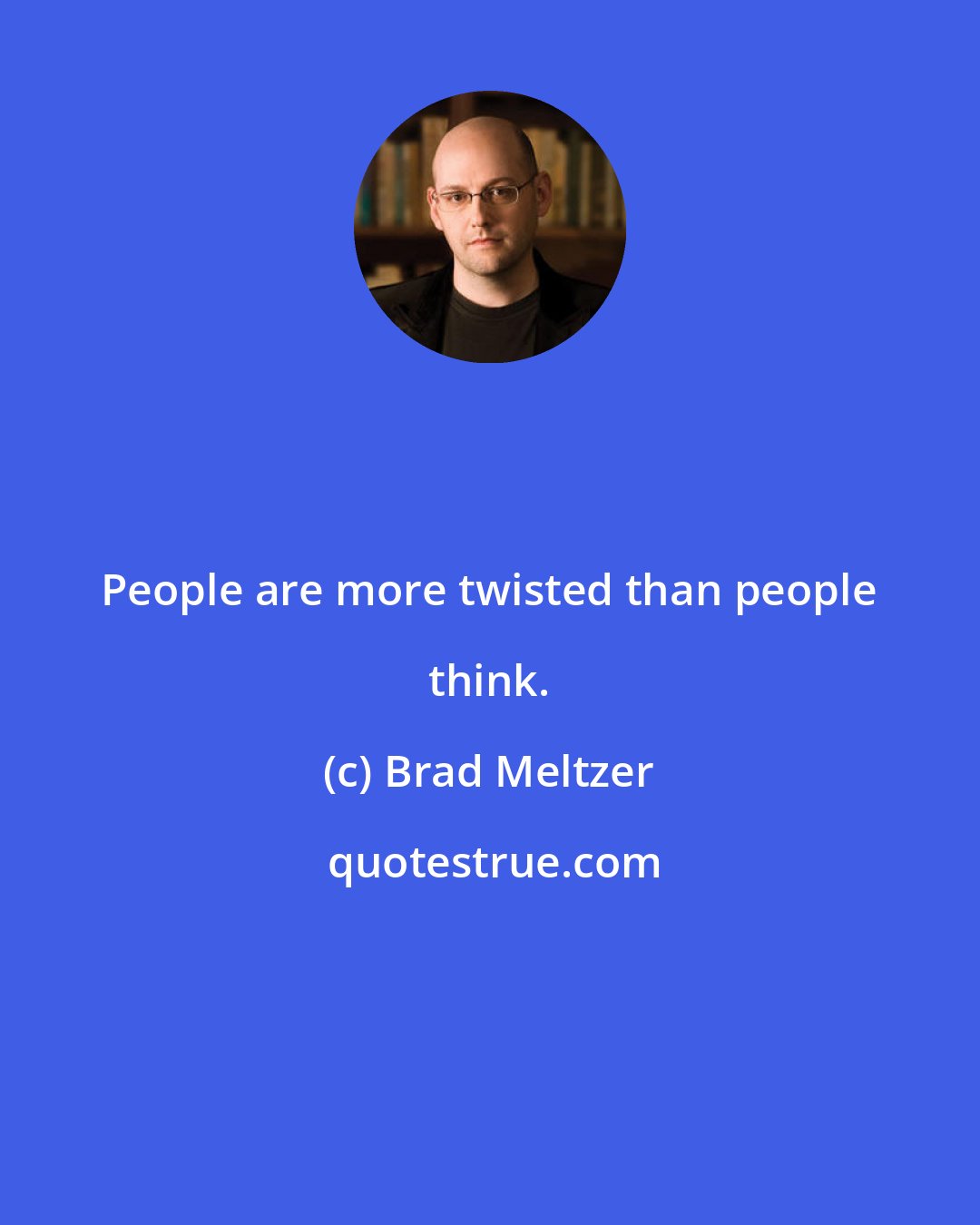 Brad Meltzer: People are more twisted than people think.