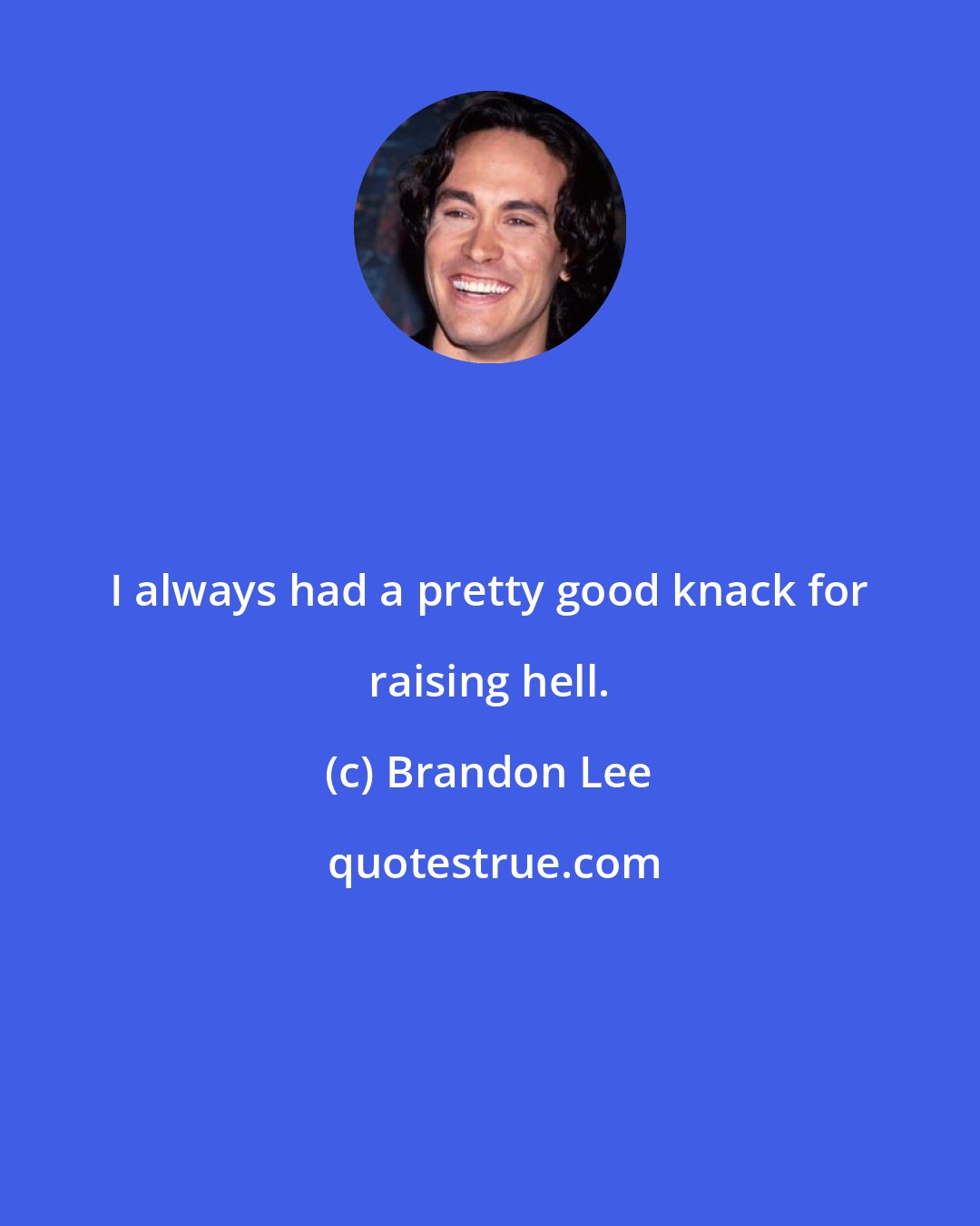 Brandon Lee: I always had a pretty good knack for raising hell.