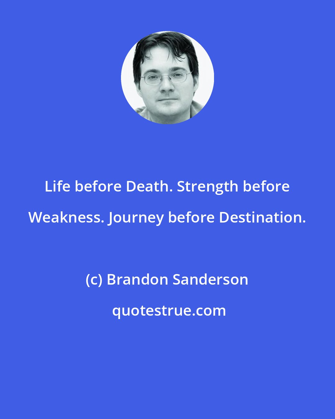 Brandon Sanderson: Life before Death. Strength before Weakness. Journey before Destination.
