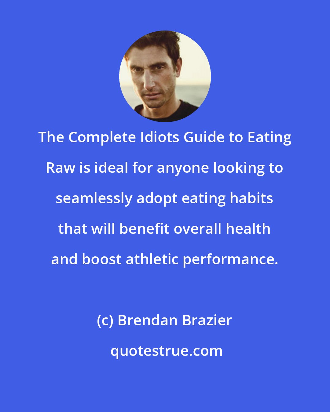 Brendan Brazier: The Complete Idiots Guide to Eating Raw is ideal for anyone looking to seamlessly adopt eating habits that will benefit overall health and boost athletic performance.