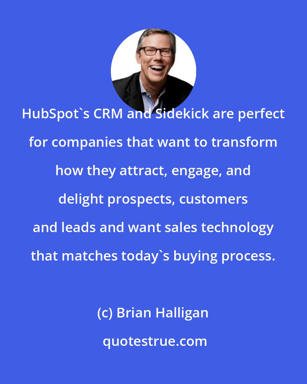 Brian Halligan: HubSpot's CRM and Sidekick are perfect for companies that want to transform how they attract, engage, and delight prospects, customers and leads and want sales technology that matches today's buying process.