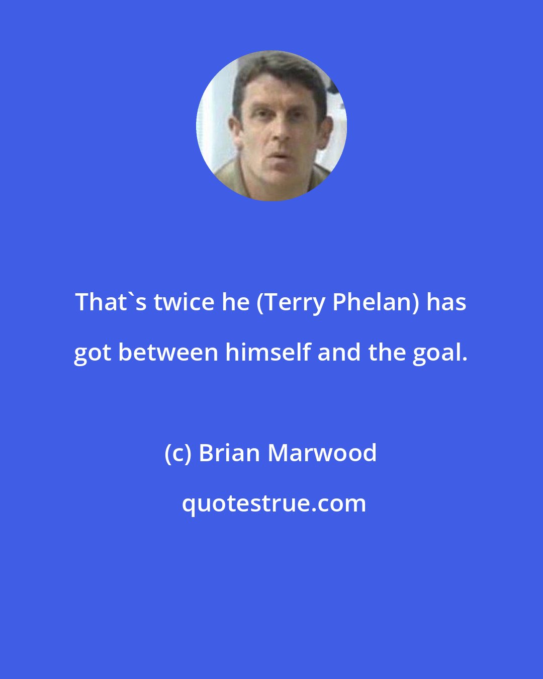 Brian Marwood: That's twice he (Terry Phelan) has got between himself and the goal.