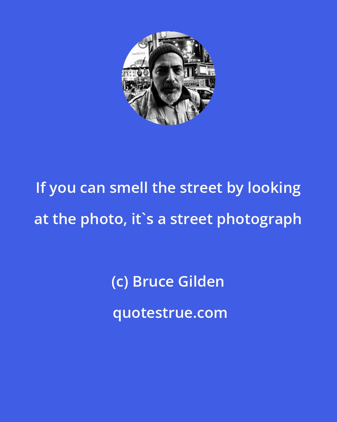 Bruce Gilden: If you can smell the street by looking at the photo, it's a street photograph