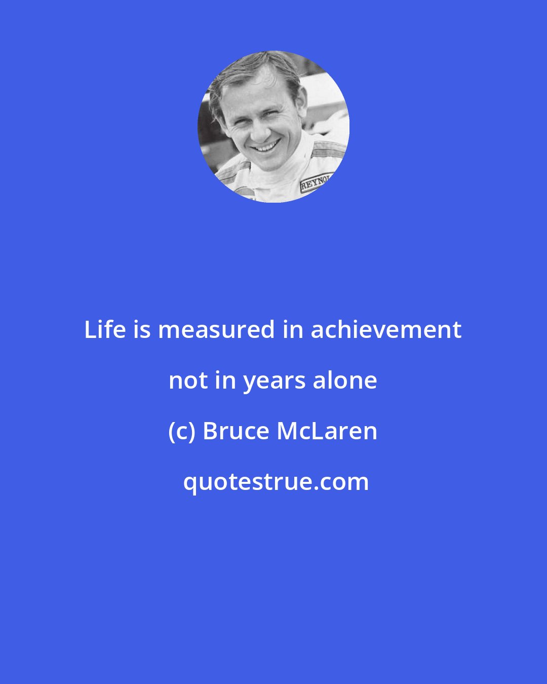 Bruce McLaren: Life is measured in achievement not in years alone