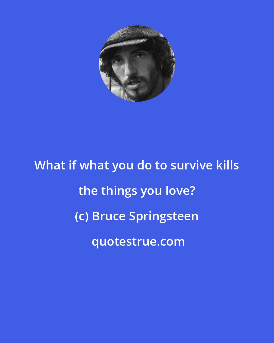 Bruce Springsteen: What if what you do to survive kills the things you love?