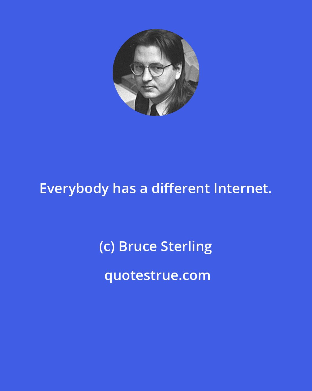 Bruce Sterling: Everybody has a different Internet.