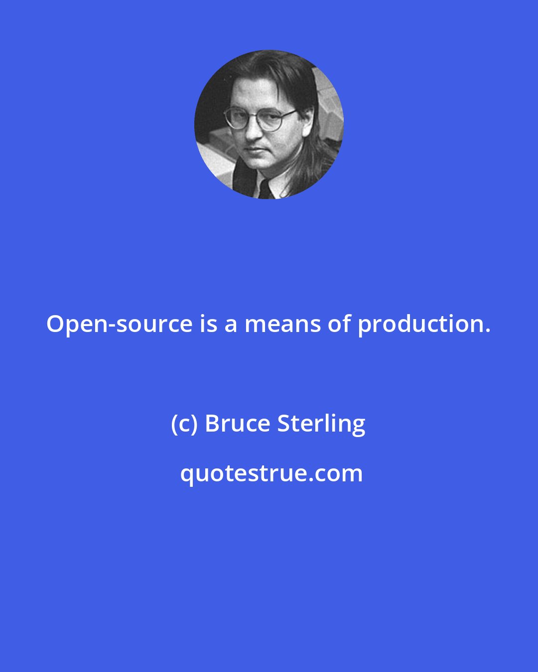 Bruce Sterling: Open-source is a means of production.