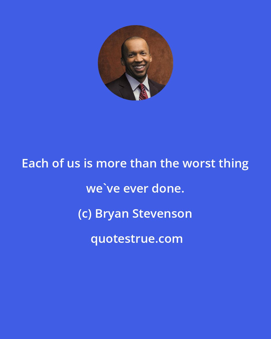Bryan Stevenson: Each of us is more than the worst thing we've ever done.