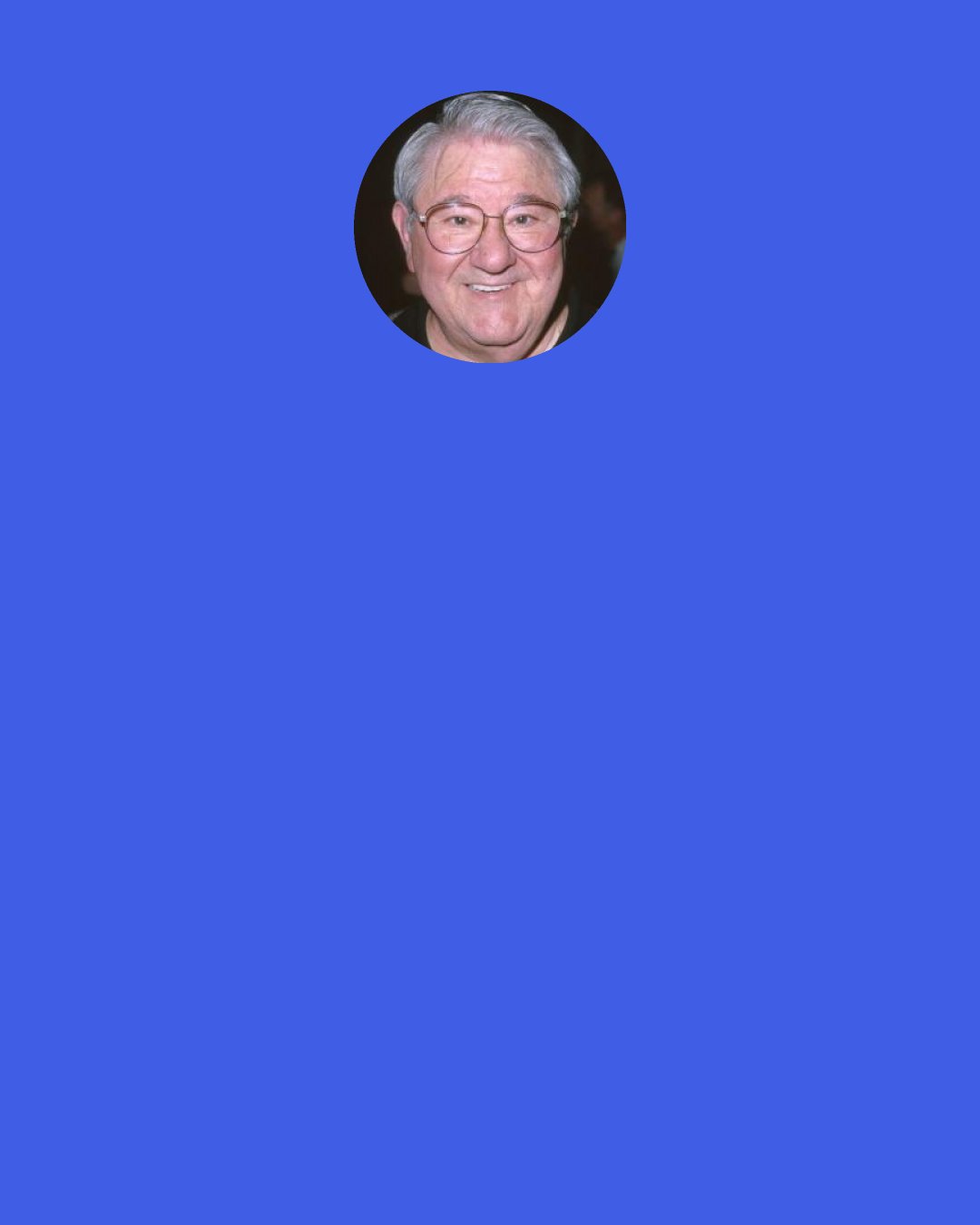 Buddy Hackett: My wife said to me, "I want to be cremated." I said, "How about Tuesday?"