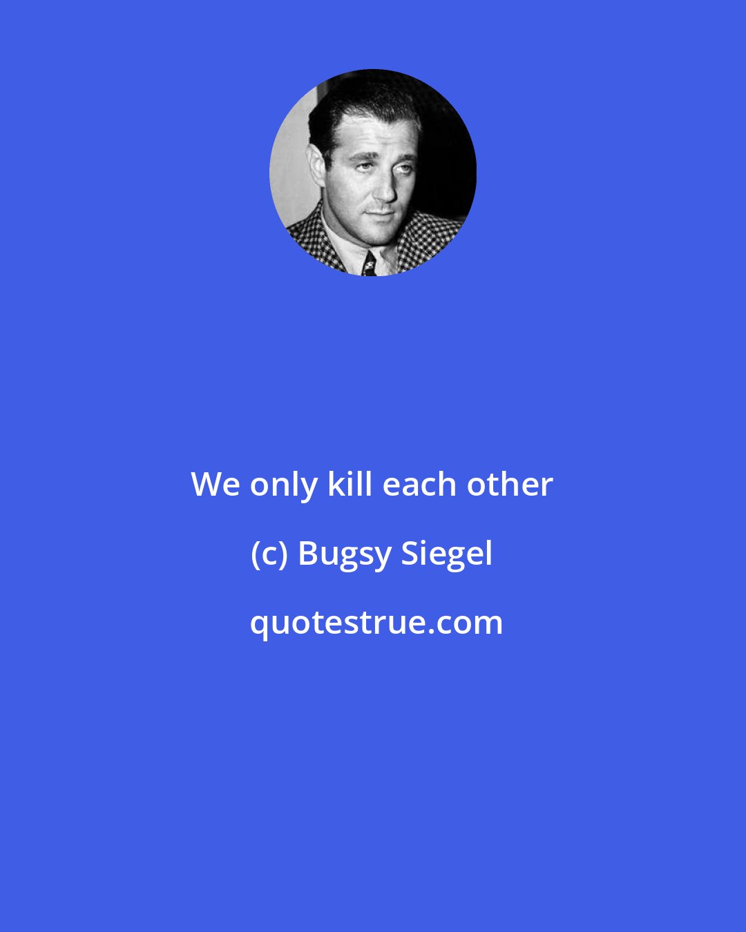 Bugsy Siegel: We only kill each other